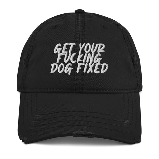 Get Your Fucking Dog Fixed Distressed Hat